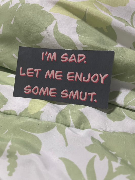 I’m Sad. Let Me Enjoy Some Smut Stickers | Fanfic Writer Humor | Fandom Stickers | Fanfiction